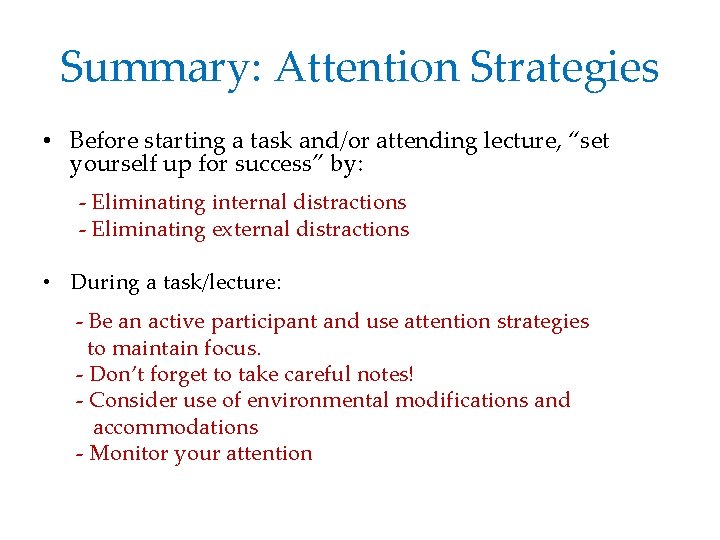 Summary: Attention Strategies • Before starting a task and/or attending lecture, “set yourself up