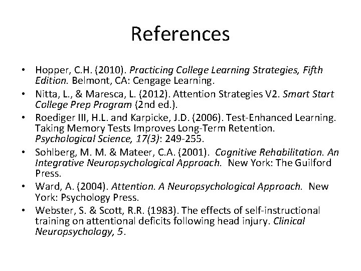 References • Hopper, C. H. (2010). Practicing College Learning Strategies, Fifth Edition. Belmont, CA: