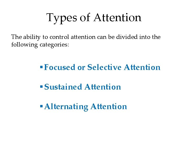 Types of Attention The ability to control attention can be divided into the following