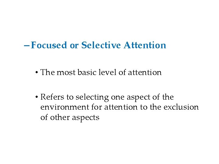– Focused or Selective Attention • The most basic level of attention • Refers