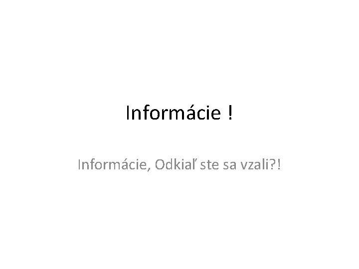 Informácie ! Informácie, Odkiaľ ste sa vzali? ! 
