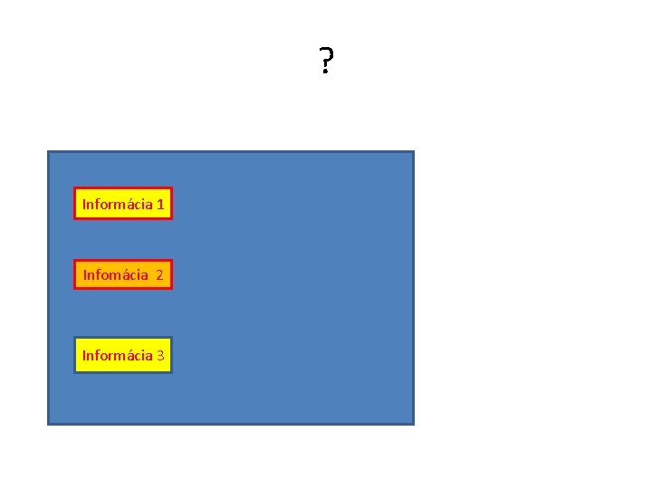 ? Informácia 1 Infomácia 2 Informácia 3 