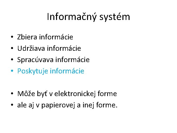 Informačný systém • • Zbiera informácie Udržiava informácie Spracúvava informácie Poskytuje informácie • Môže