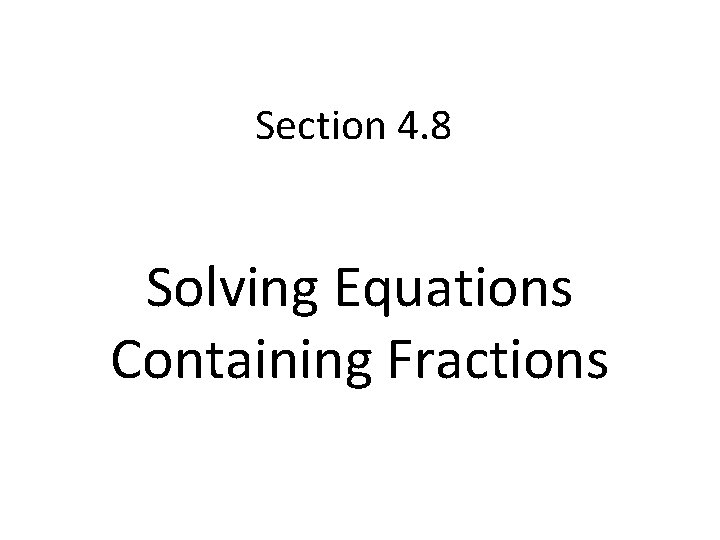 Section 4. 8 Solving Equations Containing Fractions 