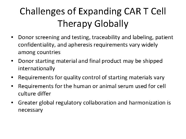 Challenges of Expanding CAR T Cell Therapy Globally • Donor screening and testing, traceability Challenges of Expanding CAR T Cell Therapy Globally • Donor screening and testing, traceability