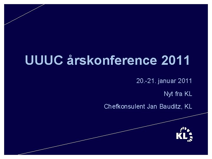 UUUC årskonference 2011 20. -21. januar 2011 Nyt fra KL Chefkonsulent Jan Bauditz, KL
