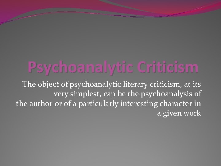 Psychoanalytic Criticism The object of psychoanalytic literary criticism, at its very simplest, can be