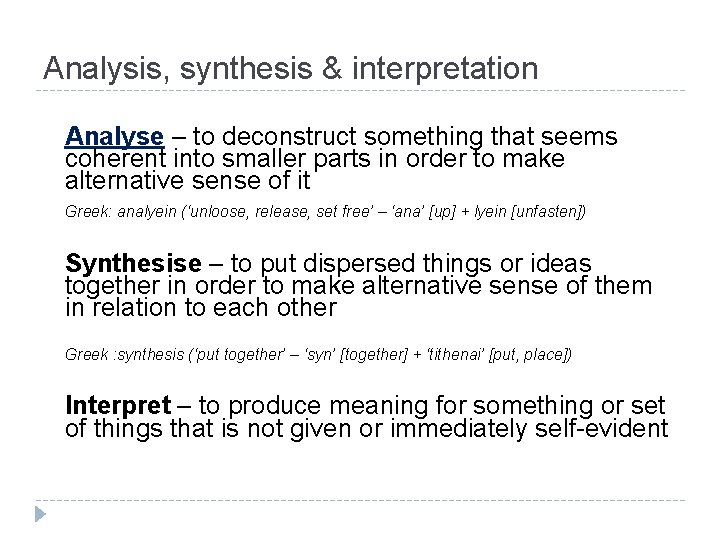 Analysis, synthesis & interpretation Analyse – to deconstruct something that seems coherent into smaller Analysis, synthesis & interpretation Analyse – to deconstruct something that seems coherent into smaller