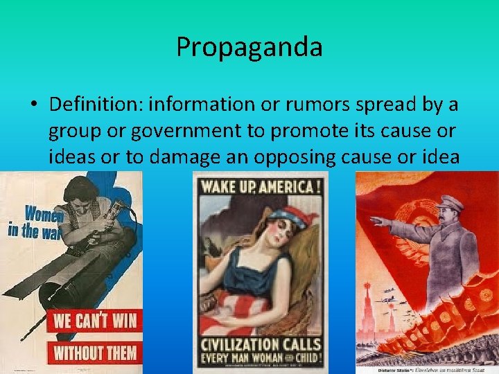 Propaganda • Definition: information or rumors spread by a group or government to promote