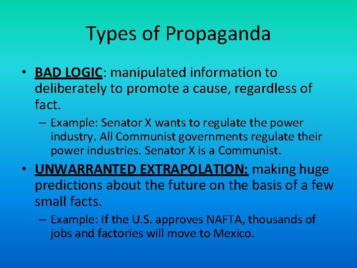 Types of Propaganda • BAD LOGIC: manipulated information to deliberately to promote a cause,