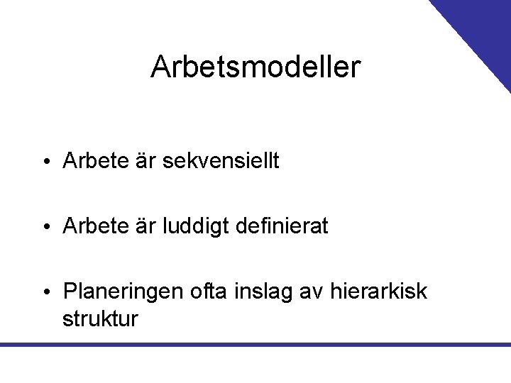 Arbetsmodeller • Arbete är sekvensiellt • Arbete är luddigt definierat • Planeringen ofta inslag