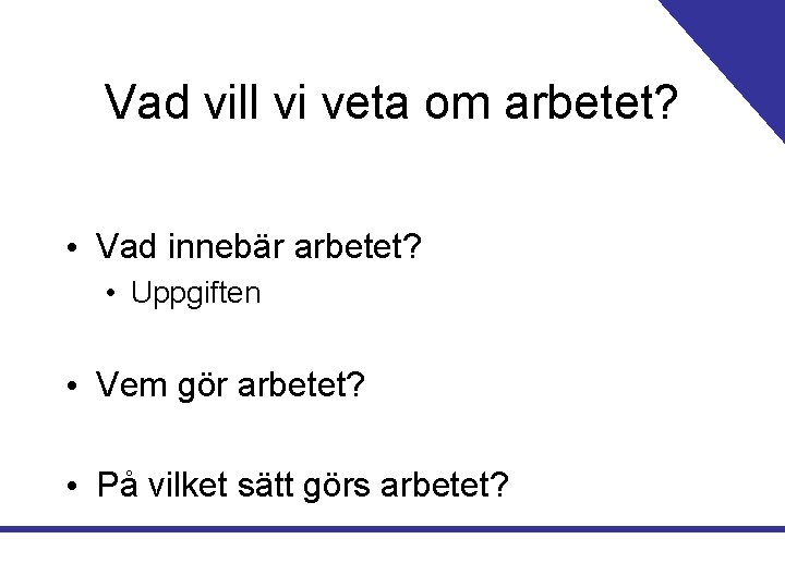 Vad vill vi veta om arbetet? • Vad innebär arbetet? • Uppgiften • Vem