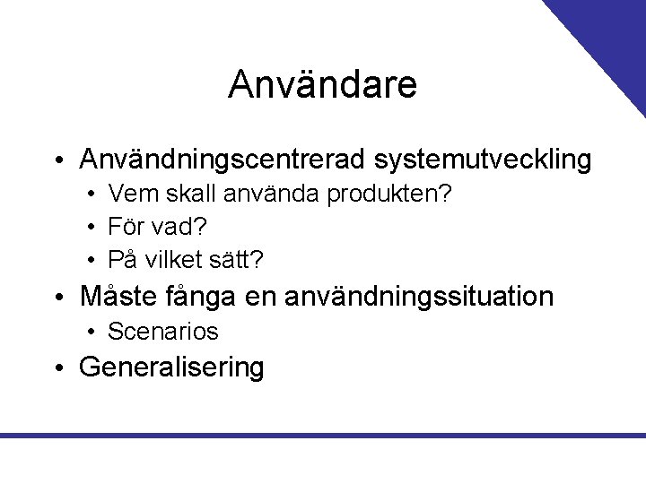 Användare • Användningscentrerad systemutveckling • Vem skall använda produkten? • För vad? • På