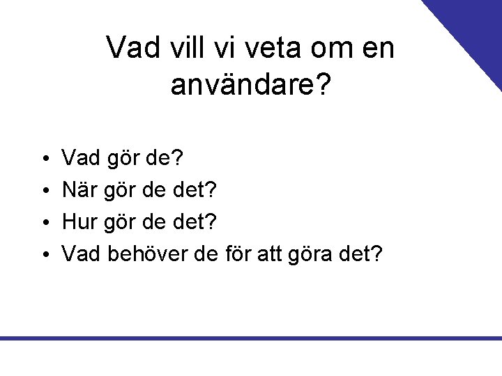 Vad vill vi veta om en användare? • • Vad gör de? När gör