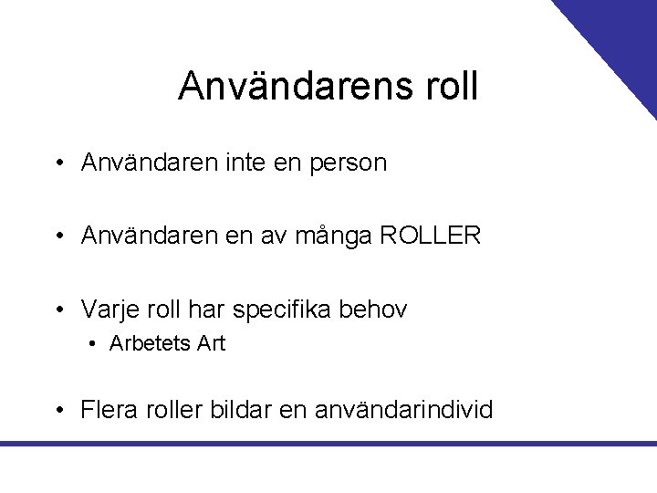 Användarens roll • Användaren inte en person • Användaren en av många ROLLER •