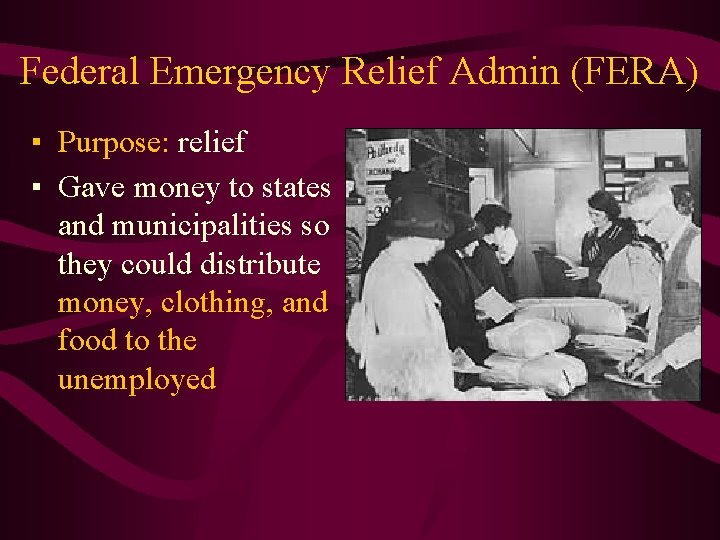 Federal Emergency Relief Admin (FERA) ▪ Purpose: relief ▪ Gave money to states and