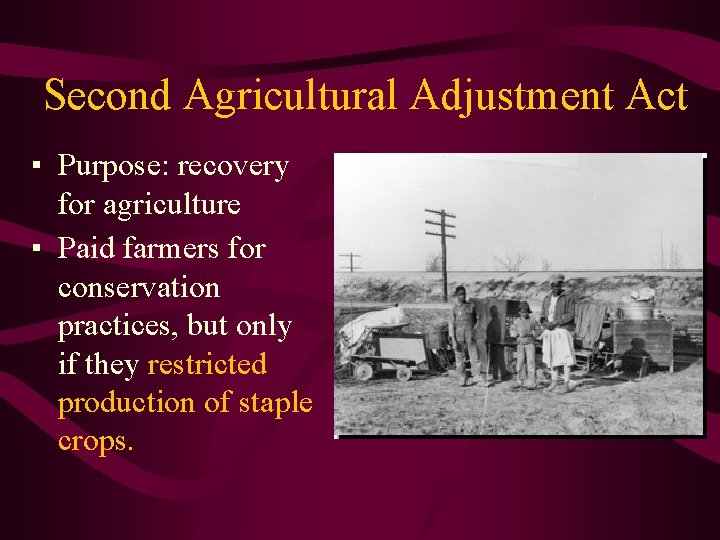 Second Agricultural Adjustment Act ▪ Purpose: recovery for agriculture ▪ Paid farmers for conservation