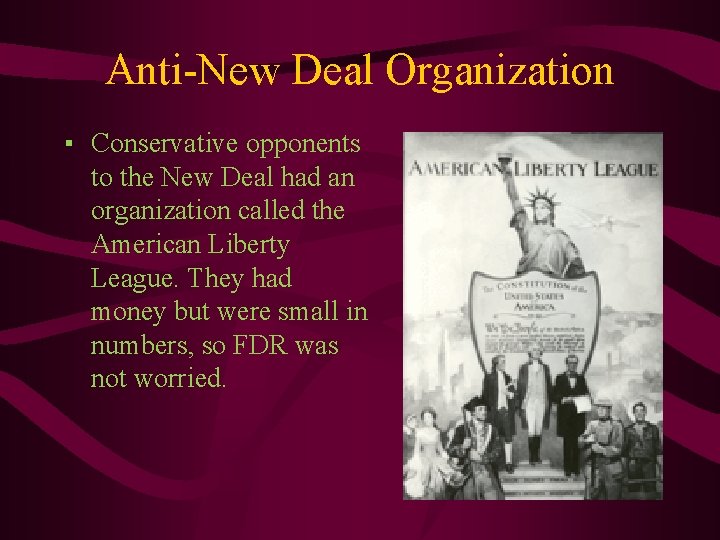 Anti-New Deal Organization ▪ Conservative opponents to the New Deal had an organization called