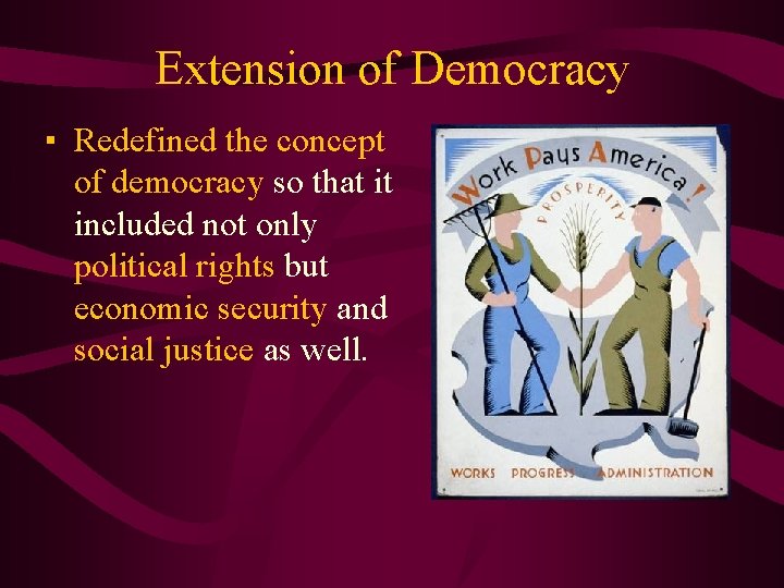 Extension of Democracy ▪ Redefined the concept of democracy so that it included not