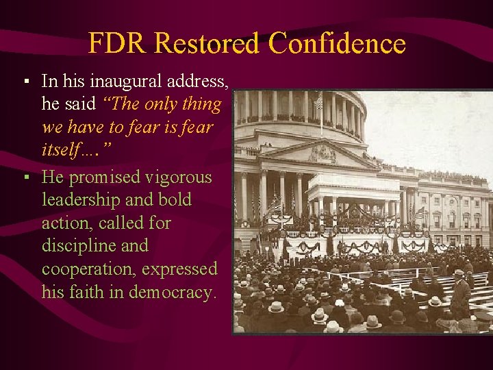 FDR Restored Confidence ▪ In his inaugural address, he said “The only thing we