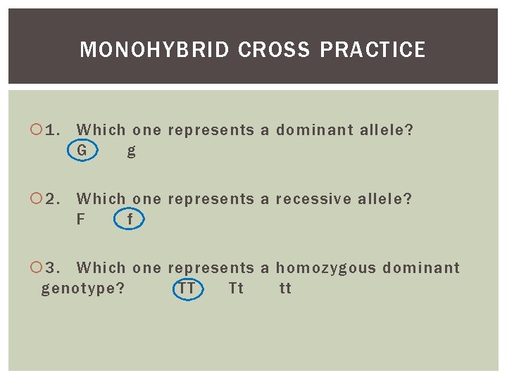 MONOHYBRID CROSS PRACTICE 1. Which one represents a dominant allele? G g 2. Which