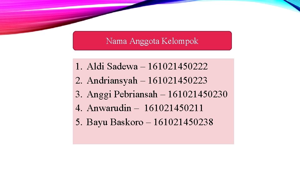 Nama Anggota Kelompok 1. 2. 3. 4. 5. Aldi Sadewa – 161021450222 Andriansyah –