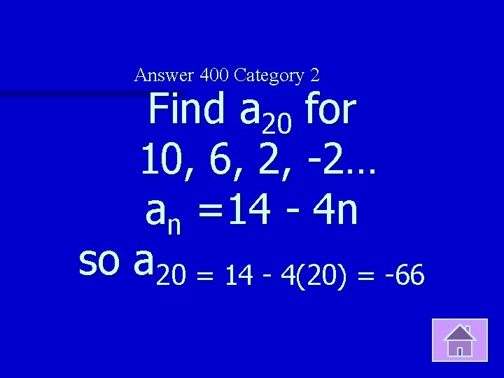 Answer 400 Category 2 Find a 20 for 10, 6, 2, -2… an =14