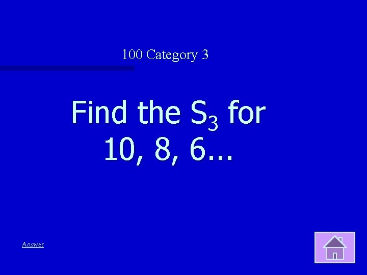100 Category 3 Find the S 3 for 10, 8, 6. . . Answer