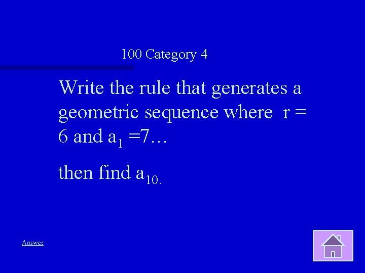 100 Category 4 Write the rule that generates a geometric sequence where r =