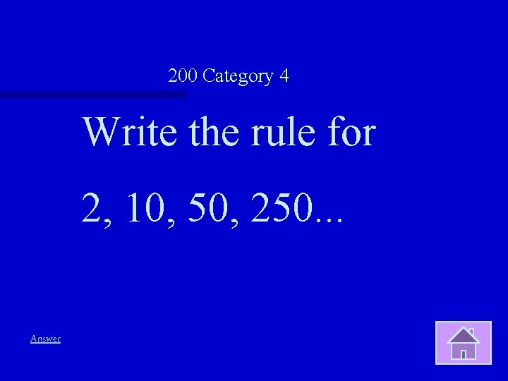 200 Category 4 Write the rule for 2, 10, 50, 250. . . Answer