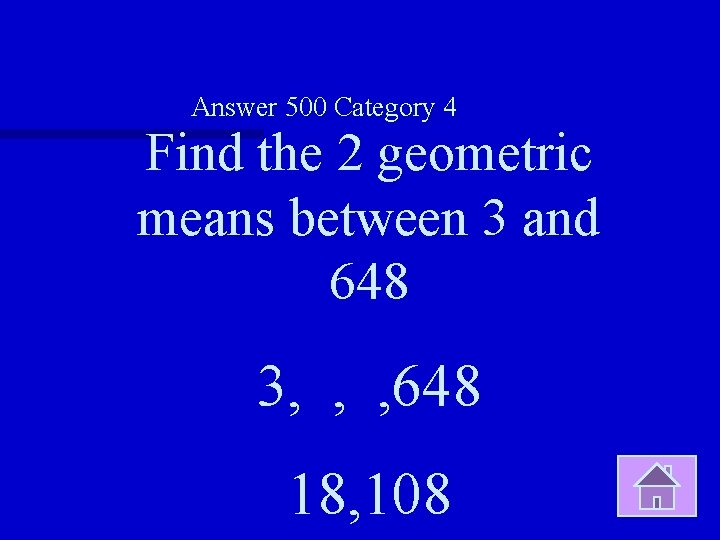 Answer 500 Category 4 Find the 2 geometric means between 3 and 648 3,