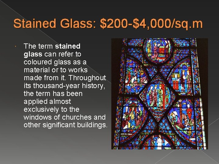 Stained Glass: $200 -$4, 000/sq. m The term stained glass can refer to coloured