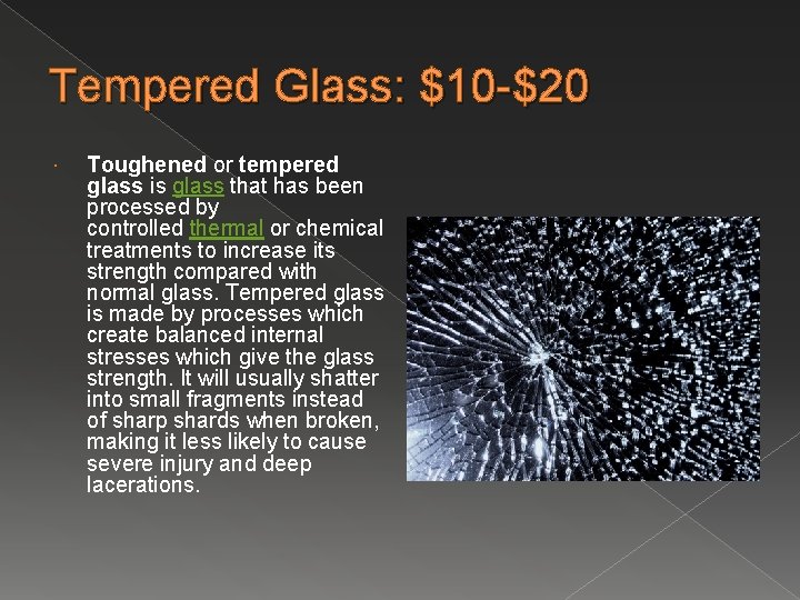 Tempered Glass: $10 -$20 Toughened or tempered glass is glass that has been processed