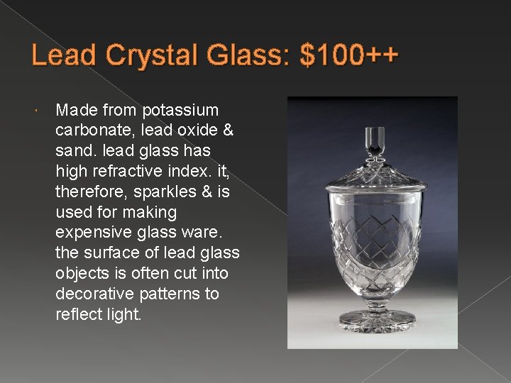 Lead Crystal Glass: $100++ Made from potassium carbonate, lead oxide & sand. lead glass