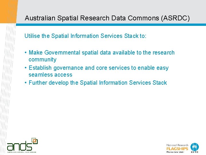 Australian Spatial Research Data Commons (ASRDC) Utilise the Spatial Information Services Stack to: •