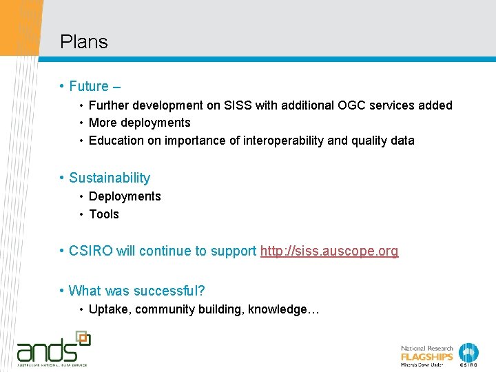 Plans • Future – • Further development on SISS with additional OGC services added