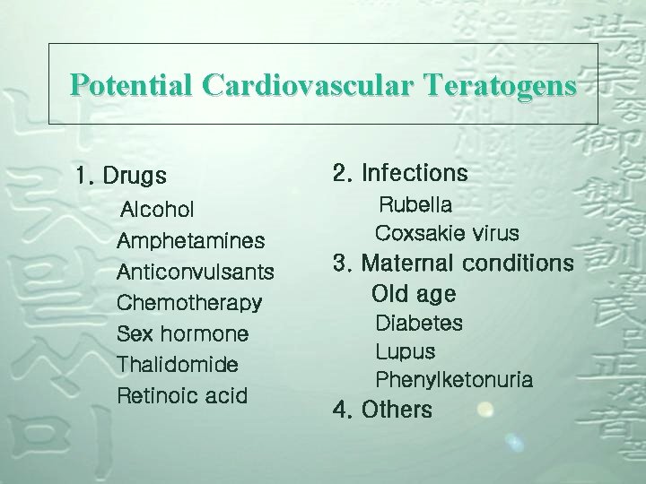 Potential Cardiovascular Teratogens 1. Drugs Alcohol Amphetamines Anticonvulsants Chemotherapy Sex hormone Thalidomide Retinoic acid