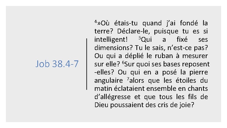 4» Où Job 38. 4 -7 étais-tu quand j’ai fondé la terre? Déclare-le, puisque