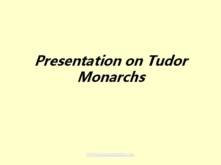 Presentation on Tudor Monarchs www. assignmentpoint. com 