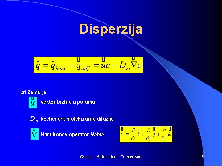 Disperzija pri čemu je: vektor brzine u porama Dm koeficijent molekularne difuzije Hamiltonov operator