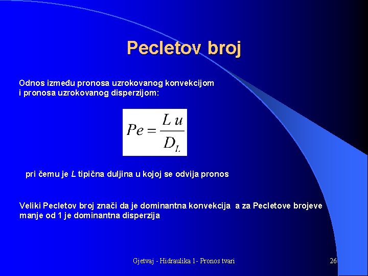 Pecletov broj Odnos između pronosa uzrokovanog konvekcijom i pronosa uzrokovanog disperzijom: pri čemu je