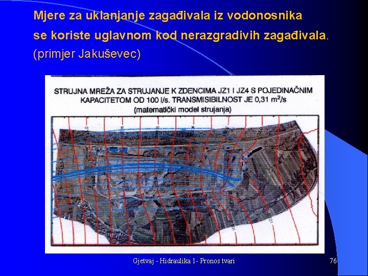 Mjere za uklanjanje zagađivala iz vodonosnika se koriste uglavnom kod nerazgradivih zagađivala. (primjer Jakuševec)