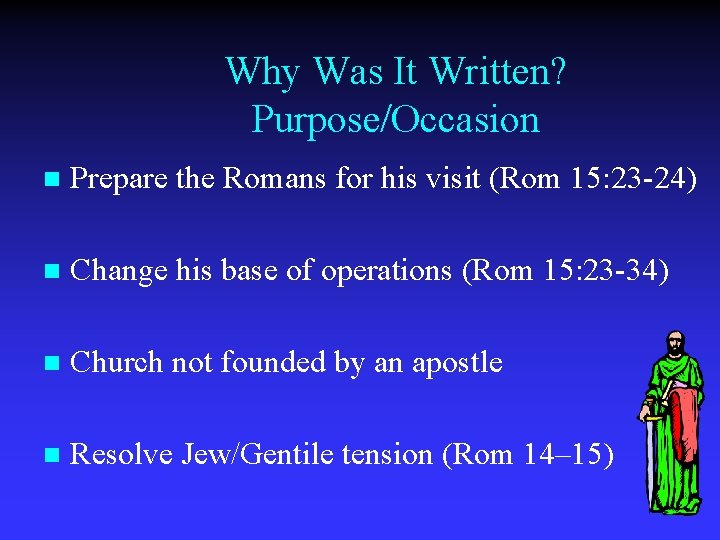 Why Was It Written? Purpose/Occasion n Prepare the Romans for his visit (Rom 15: