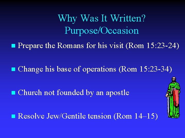 Why Was It Written? Purpose/Occasion n Prepare the Romans for his visit (Rom 15: