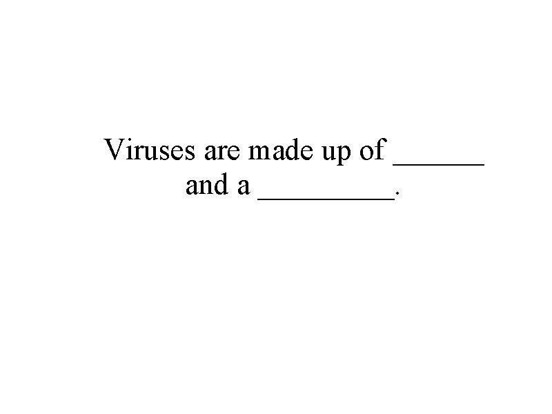 Viruses are made up of ______ and a _____. 
