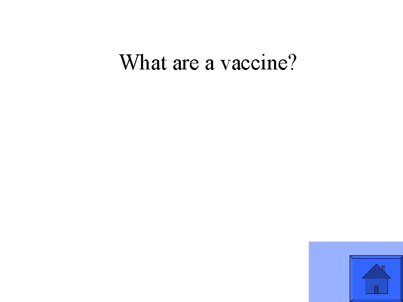 What are a vaccine? 