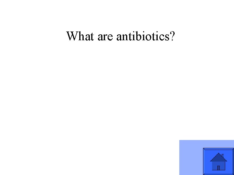What are antibiotics? 