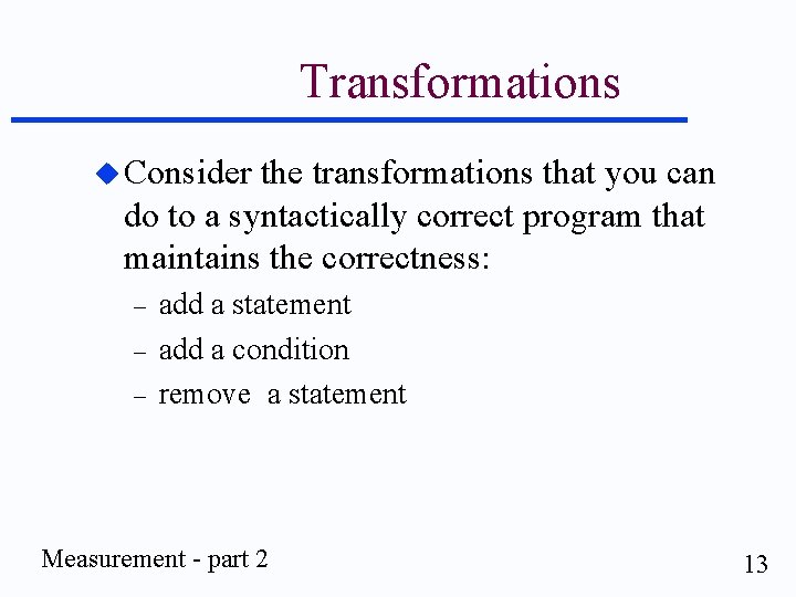 Transformations u Consider the transformations that you can do to a syntactically correct program