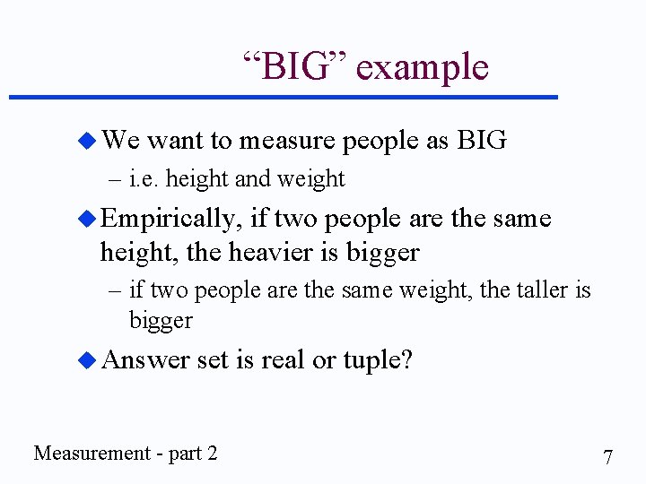 “BIG” example u We want to measure people as BIG – i. e. height