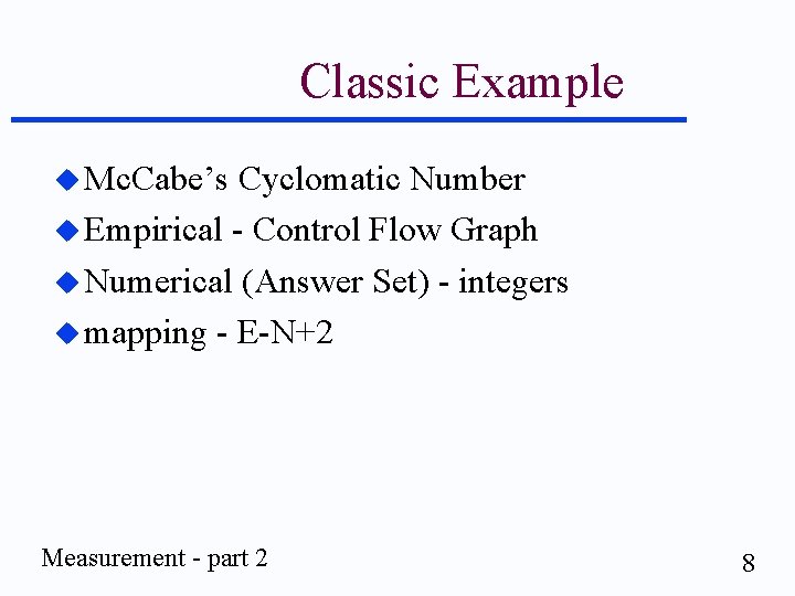 Classic Example u Mc. Cabe’s Cyclomatic Number u Empirical - Control Flow Graph u